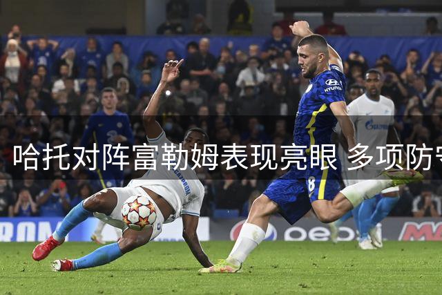 哈托对阵富勒姆表现亮眼 多项防守数据领跑全场